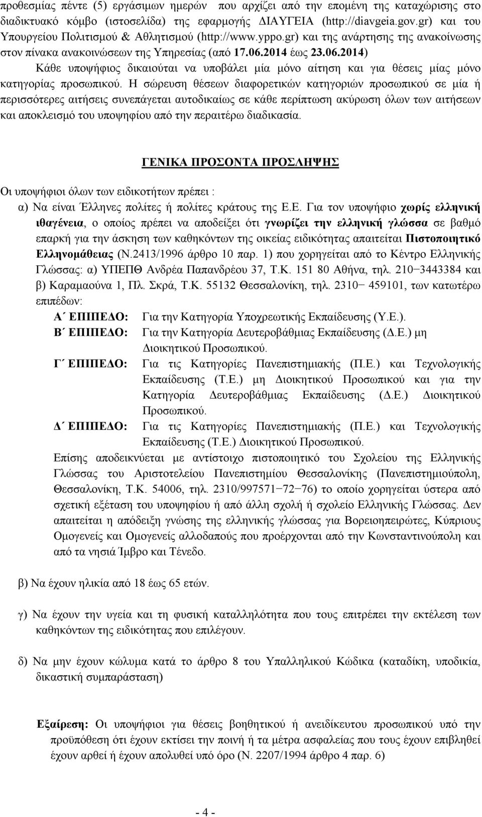 2014 έως 23.06.2014) Κάθε υποψήφιος δικαιούται να υποβάλει µία µόνο αίτηση και για θέσεις µίας µόνο κατηγορίας προσωπικού.