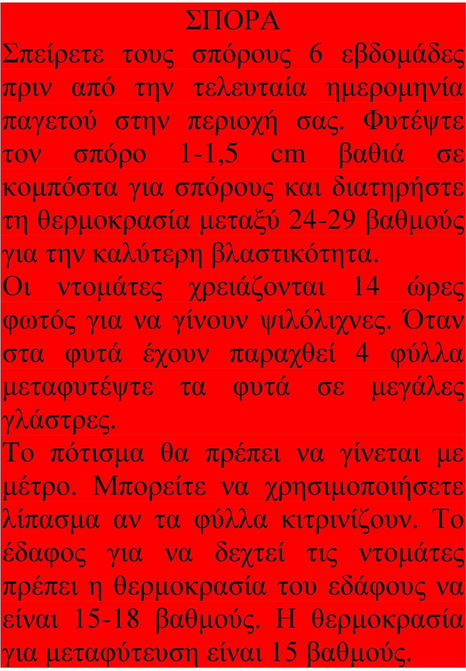 Οι ντομάτες χρειάζονται 14 ώρες φωτός για να γίνουν ψιλόλιχνες. Όταν στα φυτά έχουν παραχθεί 4 φύλλα μεταφυτέψτε τα φυτά σε μεγάλες γλάστρες.