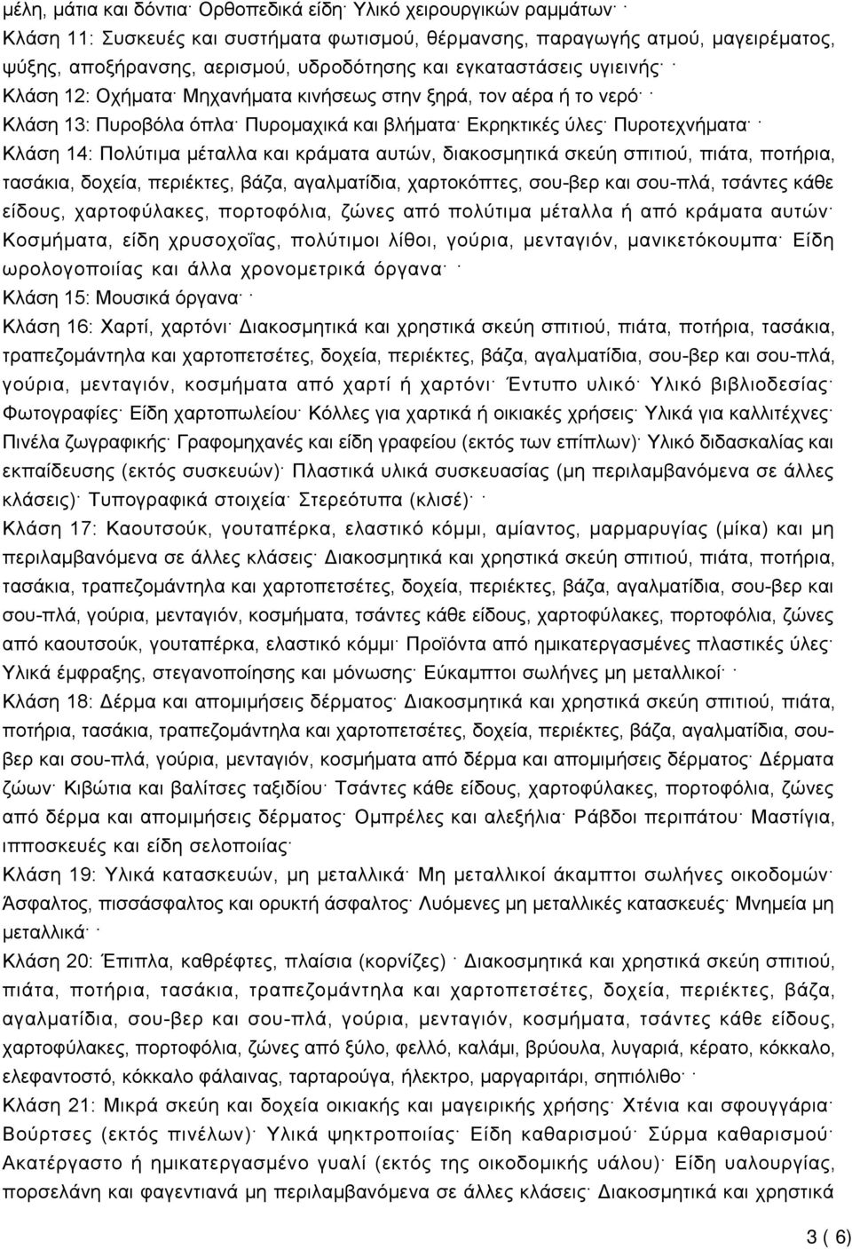 κράµατα αυτών, διακοσμητικά σκεύη σπιτιού, πιάτα, ποτήρια, τασάκια, δοχεία, περιέκτες, βάζα, αγαλματίδια, χαρτοκόπτες, σου-βερ και σου-πλά, τσάντες κάθε είδους, χαρτοφύλακες, πορτοφόλια, ζώνες από