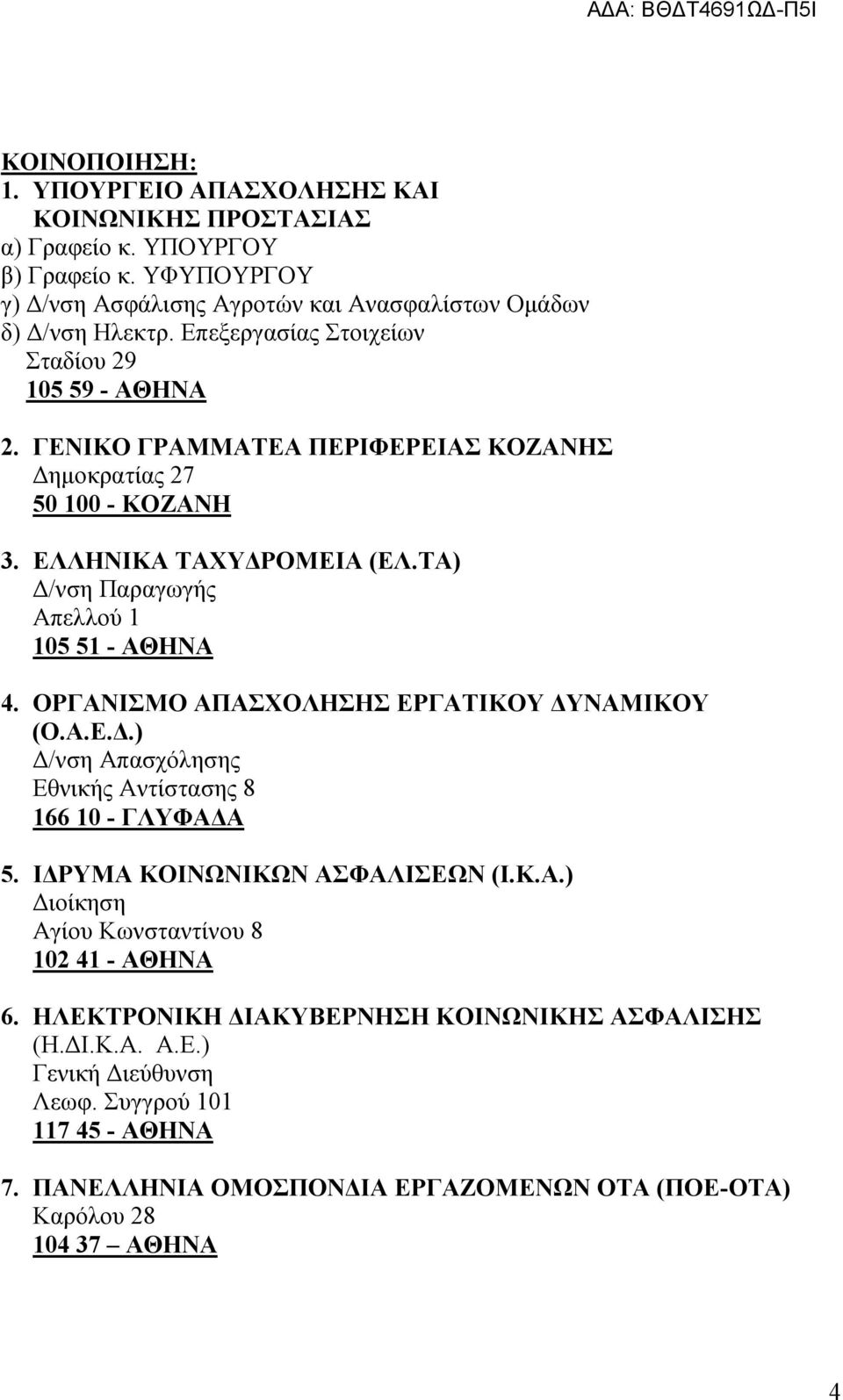 ΤΑ) Δ/νση Παραγωγής Απελλού 1 105 51 - ΑΘΗΝΑ 4. ΟΡΓΑΝΙΣΜΟ ΑΠΑΣΧΟΛΗΣΗΣ ΕΡΓΑΤΙΚΟΥ ΔΥΝΑΜΙΚΟΥ (Ο.Α.Ε.Δ.) Δ/νση Απασχόλησης Εθνικής Αντίστασης 8 166 10 - ΓΛΥΦΑΔΑ 5.