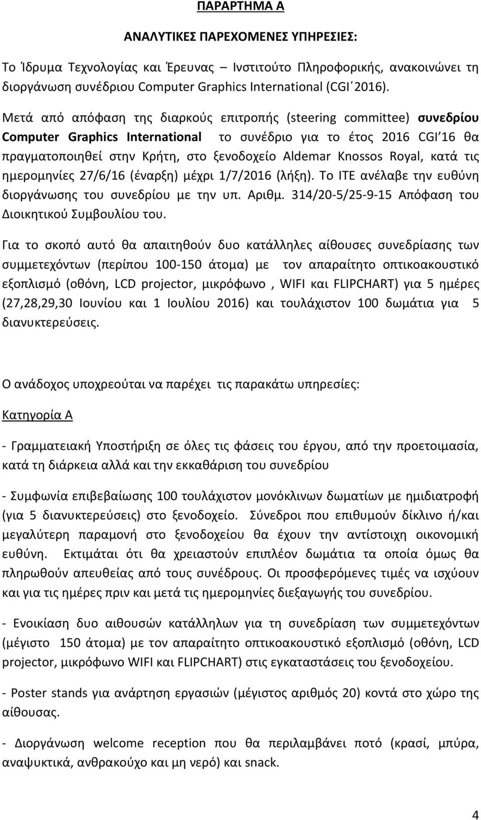 Knossos Royal, κατά τις ημερομηνίες 27/6/16 (έναρξη) μέχρι 1/7/2016 (λήξη). Το ΙΤΕ ανέλαβε την ευθύνη διοργάνωσης του συνεδρίου με την υπ. Αριθμ.