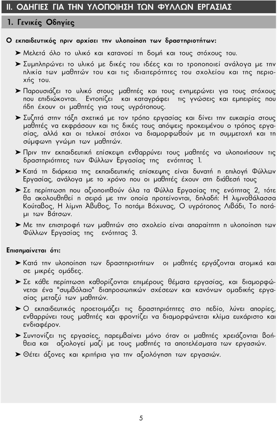 Παρουσιάζει το υλικό στους µαθητές και τους ενηµερώνει για τους στόχους που επιδιώκονται. Εντοπίζει και καταγράφει τις γνώσεις και εµπειρίες που ήδη έχουν οι µαθητές για τους υγρότοπους.