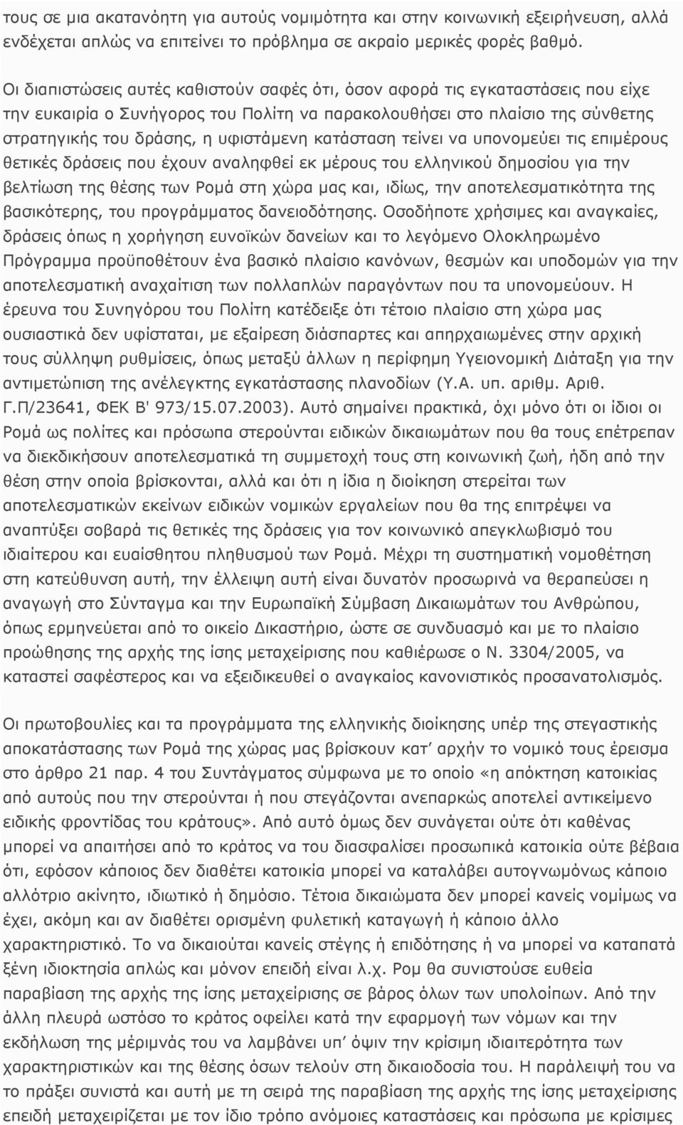 κατάσταση τείνει να υπονοµεύει τις επιµέρους θετικές δράσεις που έχουν αναληφθεί εκ µέρους του ελληνικού δηµοσίου για την βελτίωση της θέσης των Ροµά στη χώρα µας και, ιδίως, την αποτελεσµατικότητα