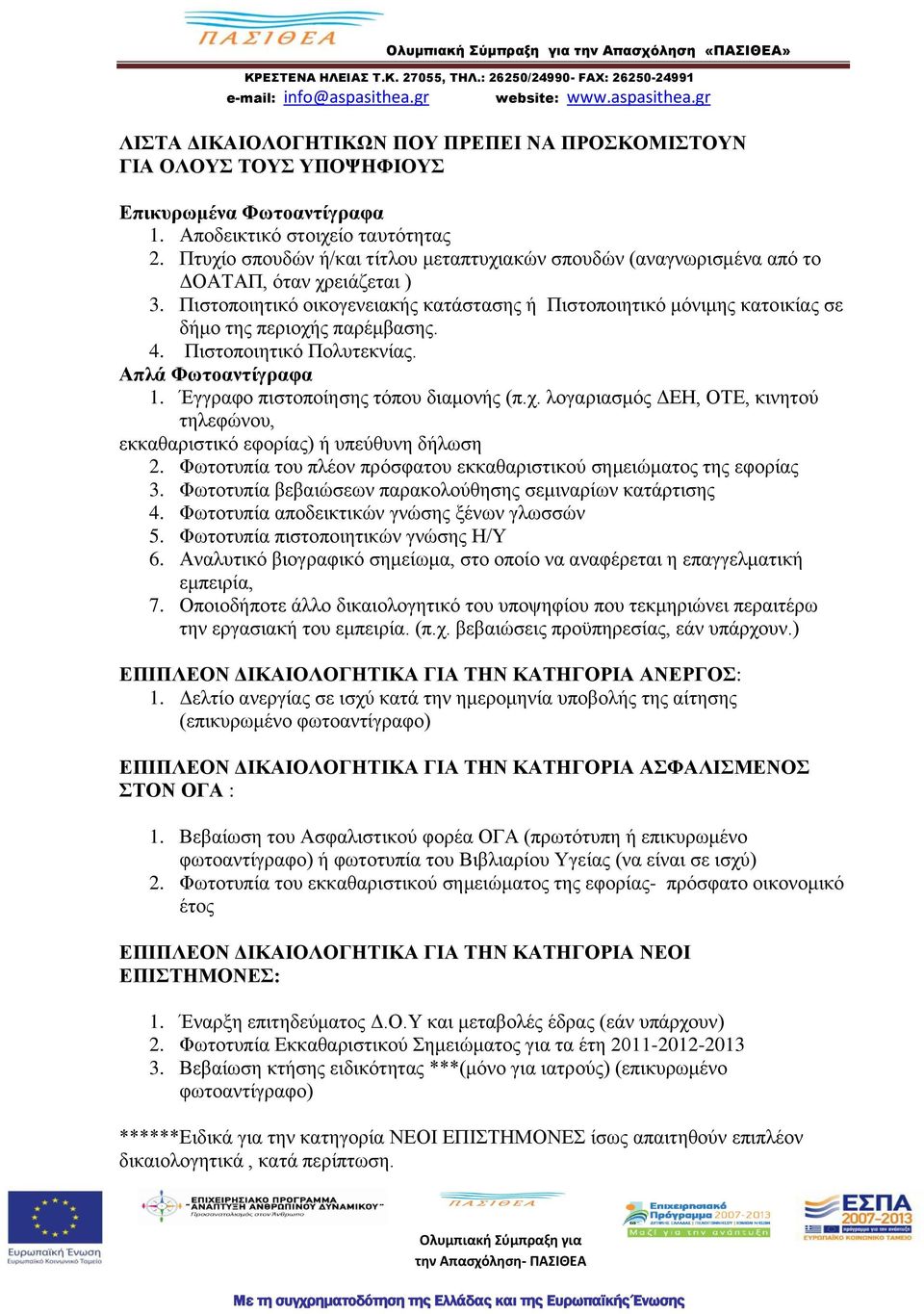 Πιστοποιητικό οικογενειακής κατάστασης ή Πιστοποιητικό μόνιμης κατοικίας σε δήμο της περιοχής παρέμβασης. 4. Πιστοποιητικό Πολυτεκνίας. Απλά Φωτοαντίγραφα 1. Έγγραφο πιστοποίησης τόπου διαμονής (π.χ. λογαριασμός ΔΕΗ, ΟΤΕ, κινητού τηλεφώνου, εκκαθαριστικό εφορίας) ή υπεύθυνη δήλωση 2.