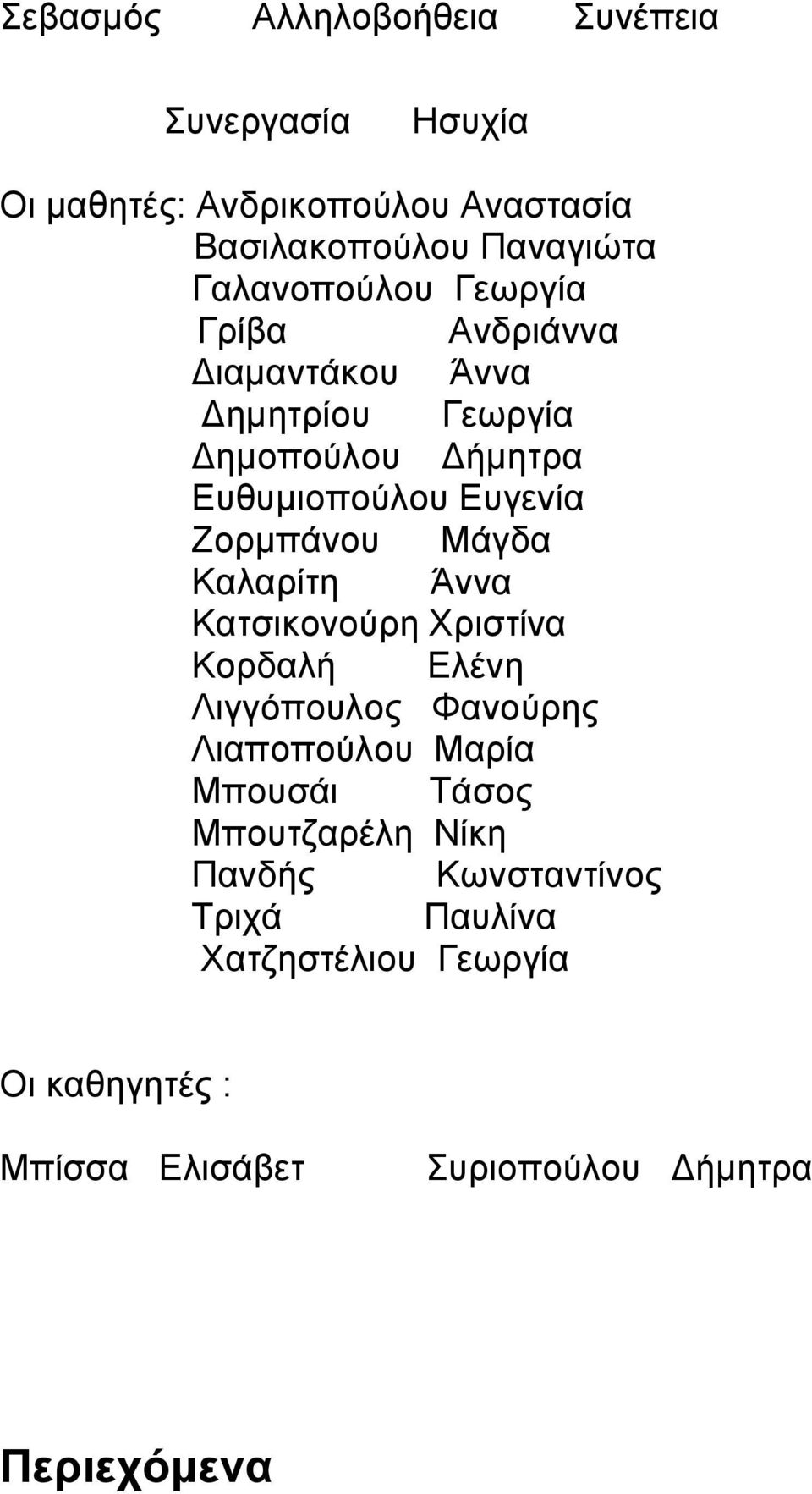 Ζορμπάνου Μάγδα Καλαρίτη Άννα Κατσικονούρη Χριστίνα Κορδαλή Ελένη Λιγγόπουλος Φανούρης Λιαποπούλου Μαρία Μπουσάι Τάσος