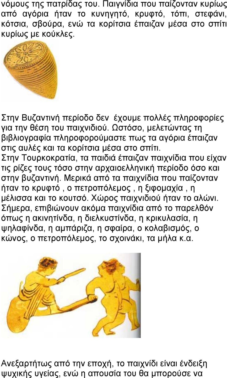 Στην Τουρκοκρατία, τα παιδιά έπαιζαν παιχνίδια που είχαν τις ρίζες τους τόσο στην αρχαιοελληνική περίοδο όσο και στην βυζαντινή.