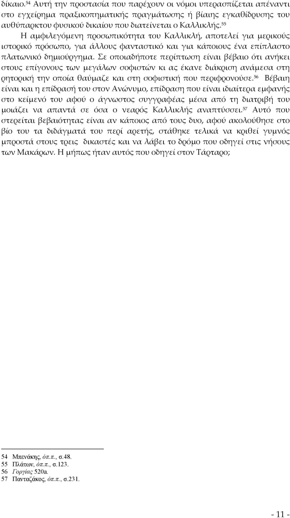 Σε οποιαδήποτε περίπτωση είναι βέβαιο ότι ανήκει στους επίγονους των μεγάλων σοφιστών κι ας έκανε διάκριση ανάμεσα στη ρητορική την οποία θαύμαζε και στη σοφιστική που περιφρονούσε.