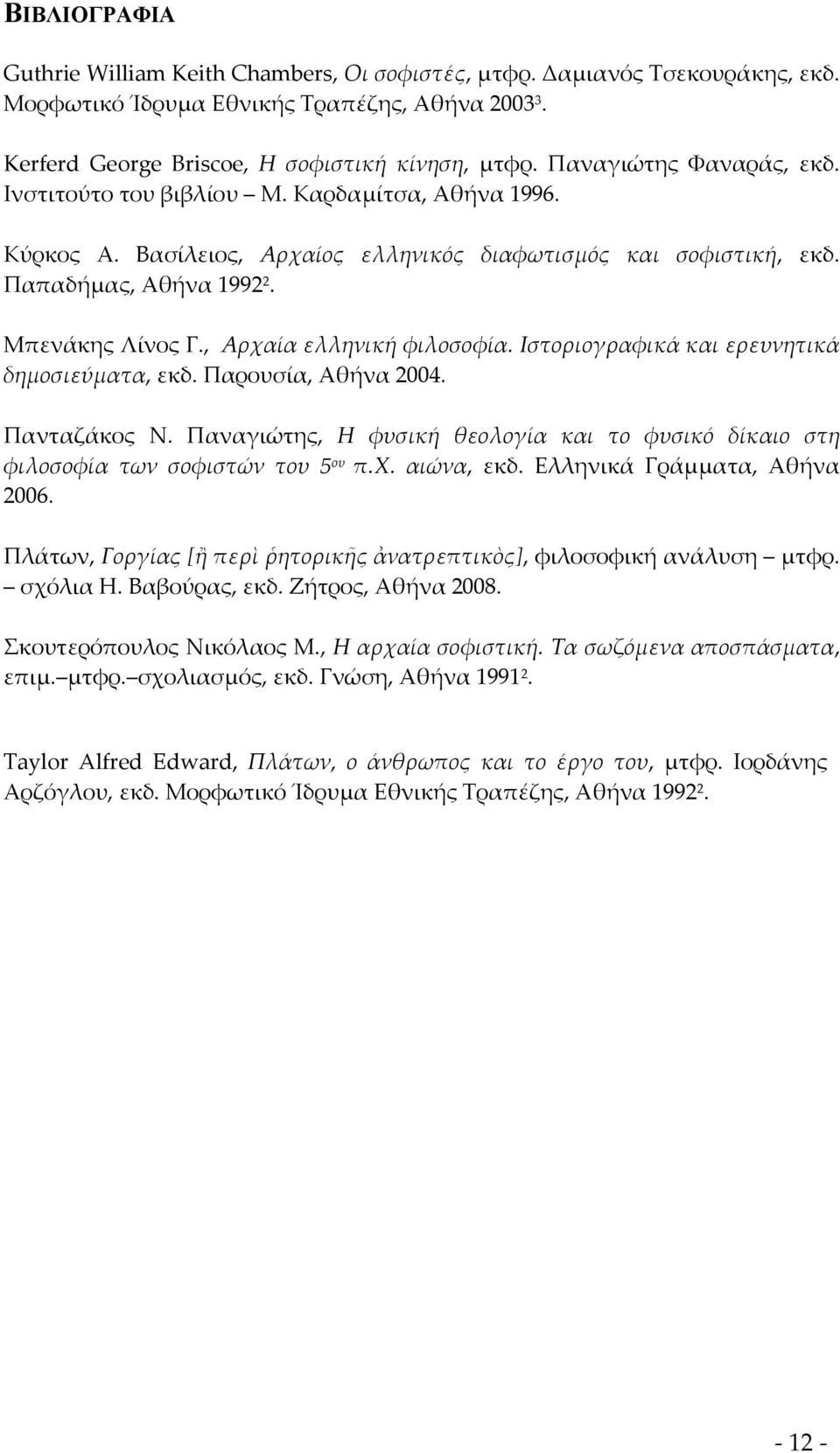 , Αρχαία ελληνική φιλοσοφία. Ιστοριογραφικά και ερευνητικά δημοσιεύματα, εκδ. Παρουσία, Αθήνα 2004. Πανταζάκος Ν.