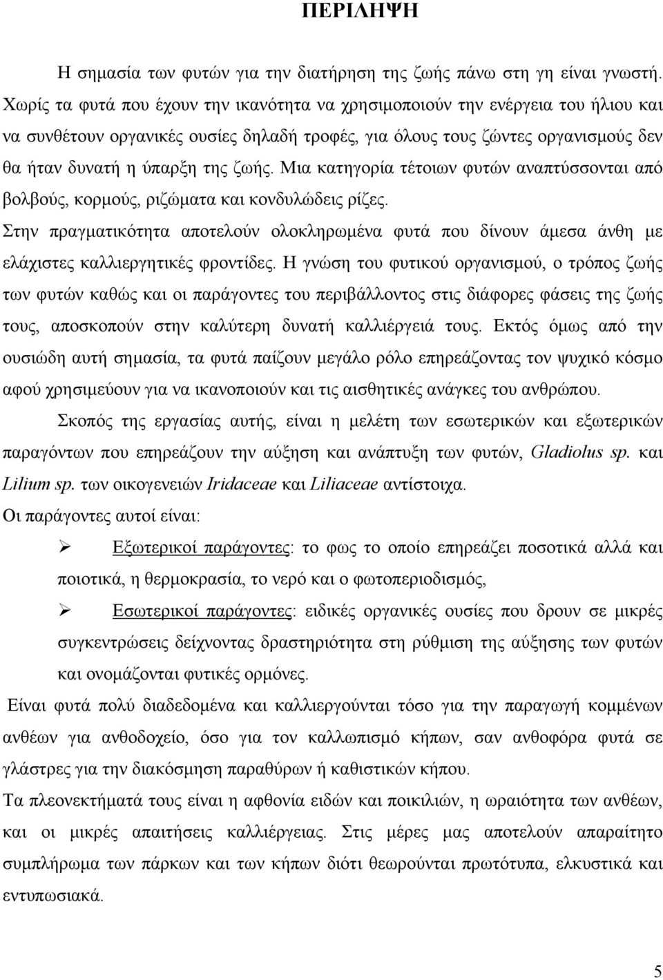 Μια κατηγορία τέτοιων φυτών αναπτύσσονται από βολβούς, κορμούς, ριζώματα και κονδυλώδεις ρίζες.