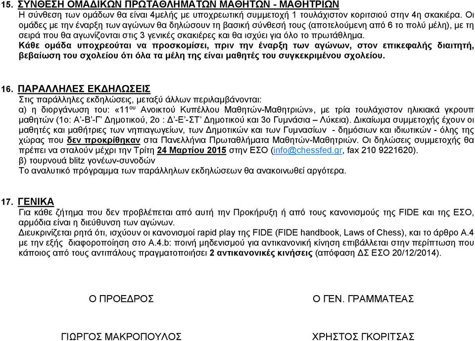 Κάθε ομάδα υποχρεούται να προσκομίσει, πριν την έναρξη των αγώνων, στον επικεφαλής διαιτητή, βεβαίωση του σχολείου ότι όλα τα μέλη της είναι μαθητές του συγκεκριμένου σχολείου. 16.