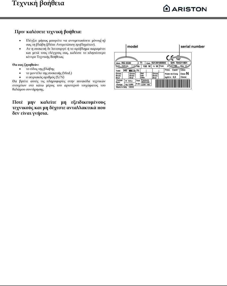 συσκευής (Mod.) ο σειριακός αριθμός (S/N) Θα βρείτε αυτές τις πληροφορίες στην πινακίδα τεχνικών στοιχείων στο κάτω μέρος του αριστερού τοιχώματος του θαλάμου συντήρησης. Mod. RG 2330 TI Cod.