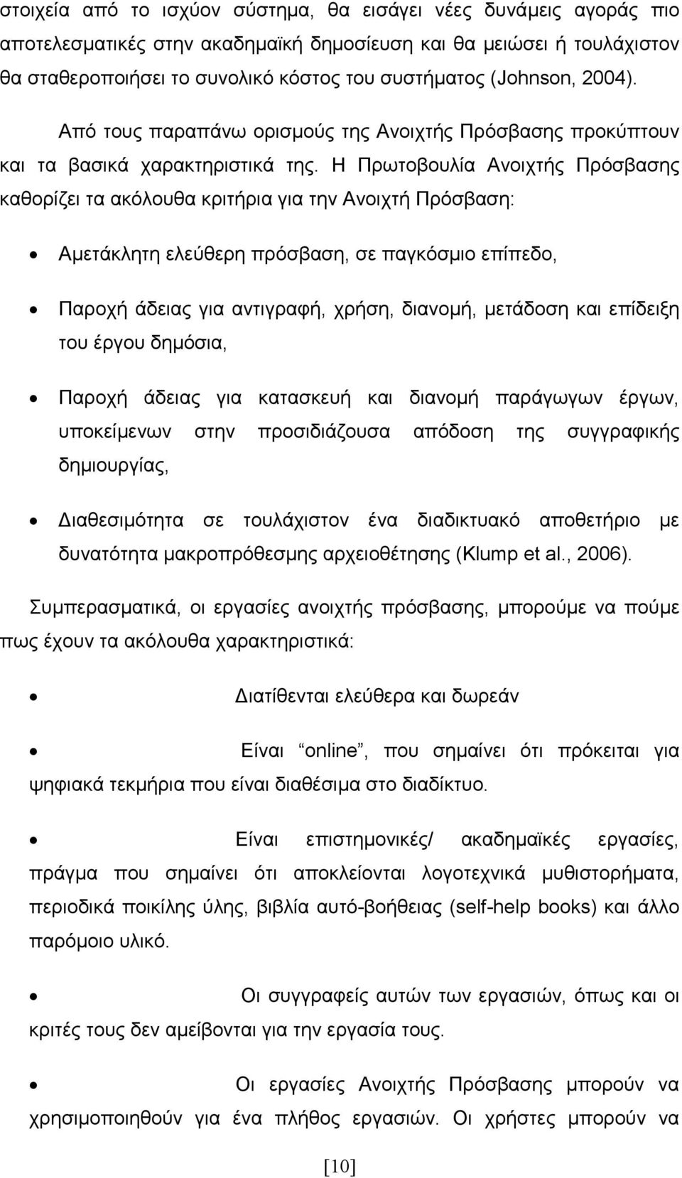 Η Πρωτοβουλία Ανοιχτής Πρόσβασης καθορίζει τα ακόλουθα κριτήρια για την Ανοιχτή Πρόσβαση: Αµετάκλητη ελεύθερη πρόσβαση, σε παγκόσµιο επίπεδο, Παροχή άδειας για αντιγραφή, χρήση, διανοµή, µετάδοση και