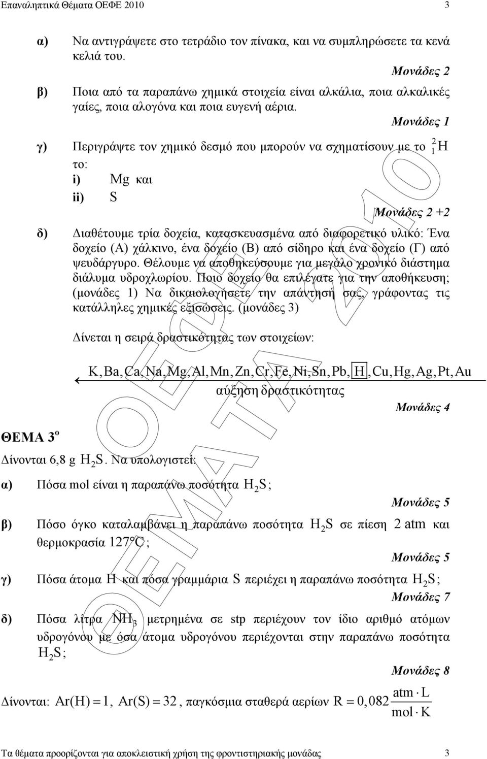 Μονάδες 1 γ) Περιγράψτε τον χηµικό δεσµό που µπορούν να σχηµατίσουν µε το 2 1 H το: i) Mg και ii) S Μονάδες 2 +2 δ) ιαθέτουµε τρία δοχεία, κατασκευασµένα από διαφορετικό υλικό: Ένα δοχείο (Α)