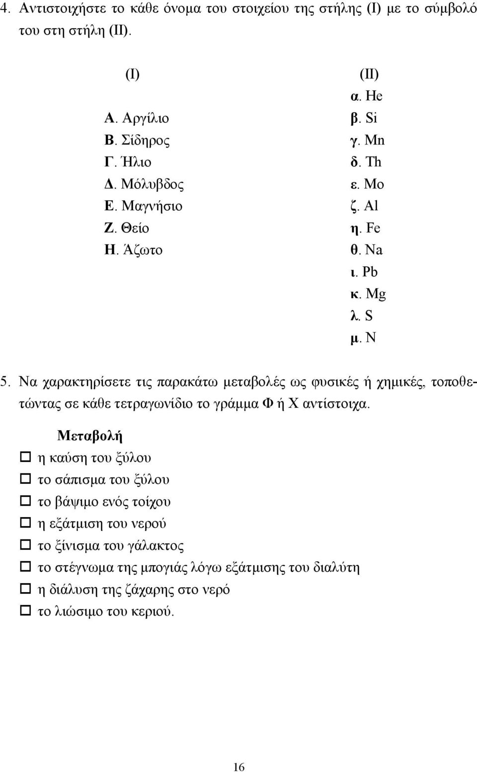 Να χαρακτηρίσετε τις παρακάτω µεταβολές ως φυσικές ή χηµικές, τοποθετώντας σε κάθε τετραγωνίδιο το γράµµα Φ ή Χ αντίστοιχα. Μεταβολή!