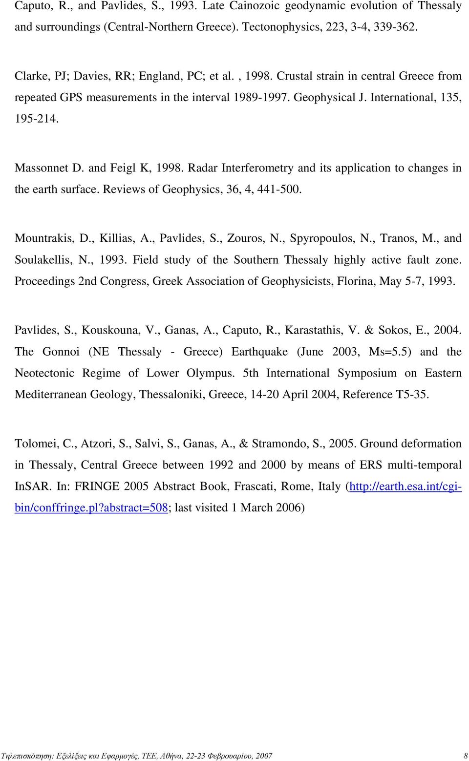 and Feigl K, 1998. Radar Interferometry and its application to changes in the earth surface. Reviews of Geophysics, 36, 4, 441-500. Mountrakis, D., Killias, A., Pavlides, S., Zouros, N.