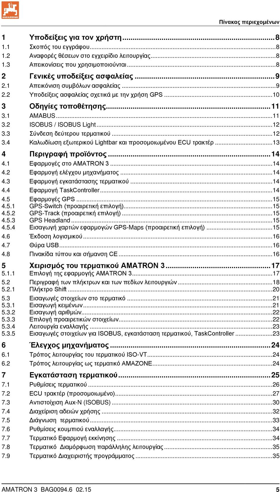 .. 12 3.4 Καλωδίωση εξωτερικύ Lightbar και πρσμιωμένυ ECU τρακτέρ... 13 4 Περιγραφή πρϊόντς... 14 4.1 Εφαρμγές στ AMATRON 3... 14 4.2 Εφαρμγή ελέγχυ μηχανήματς... 14 4.3 Εφαρμγή εγκατάστασης τερματικύ.