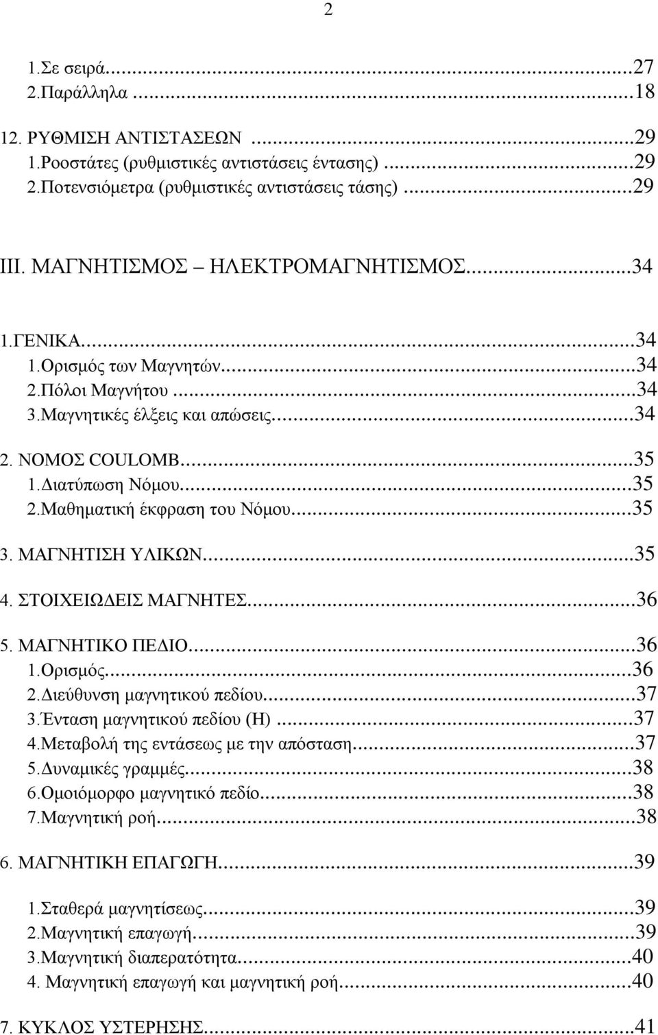 Μαθηματική έκφραση του Νόμου...35 3. ΜΑΓΝΗΤΙΣΗ ΥΛΙΚΩΝ...35 4. ΣΤΟΙΧΕΙΩΔΕΙΣ ΜΑΓΝΗΤΕΣ...36 5. ΜΑΓΝΗΤΙΚΟ ΠΕΔΙΟ...36 1.Ορισμός...36 2.Διεύθυνση μαγνητικού πεδίου...37 3.Ένταση μαγνητικού πεδίου (H)...37 4.
