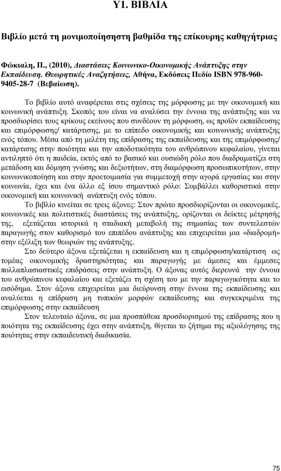 Σκοπός του είναι να αναλύσει την έννοια της ανάπτυξης και να προσδιορίσει τους κρίκους εκείνους που συνδέουν τη µόρφωση, ως προϊόν εκπαίδευσης και επιµόρφωσης/ κατάρτισης, µε το επίπεδο οικονοµικής