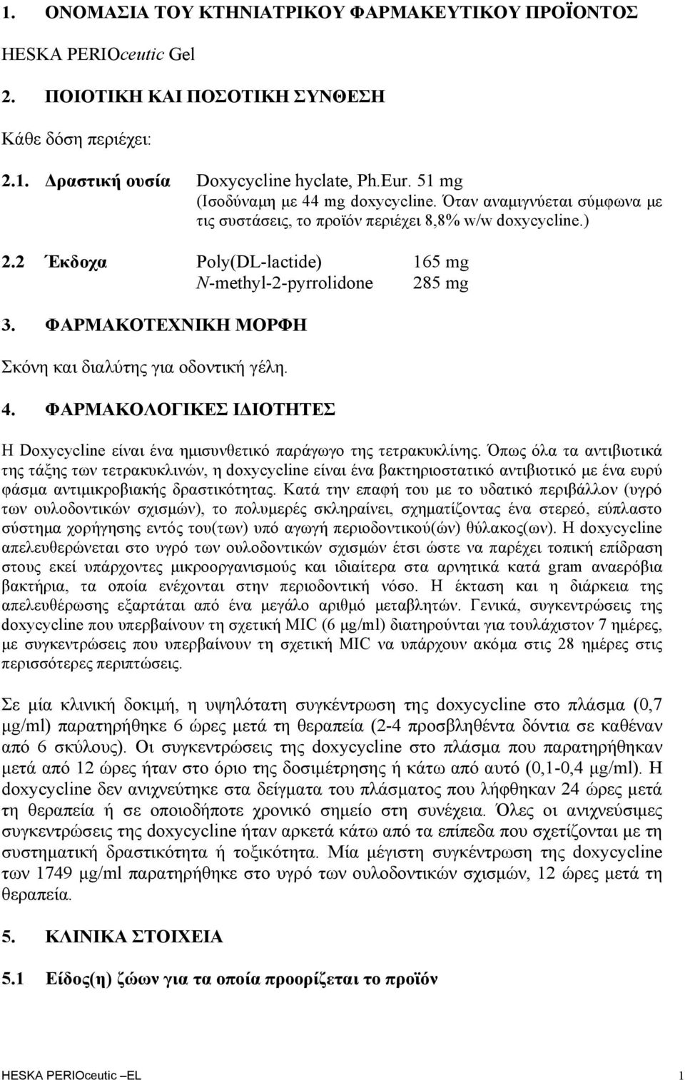 ΦΑΡΜΑΚΟΤΕΧΝΙΚΗ ΜΟΡΦΗ Σκόνη και διαλύτης για οδοντική γέλη. 4. ΦΑΡΜΑΚΟΛΟΓΙΚΕΣ ΙΔΙΟΤΗΤΕΣ Η Doxycycline είναι ένα ημισυνθετικό παράγωγο της τετρακυκλίνης.