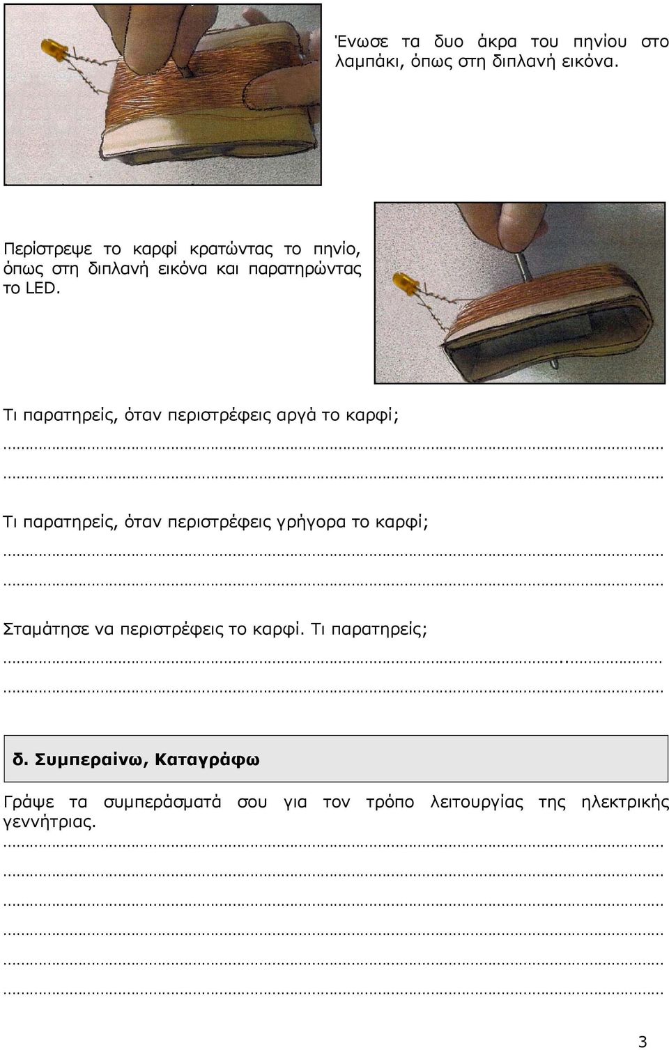 Τι παρατηρείς, όταν περιστρέφεις αργά το καρφί; Τι παρατηρείς, όταν περιστρέφεις γρήγορα το καρφί;