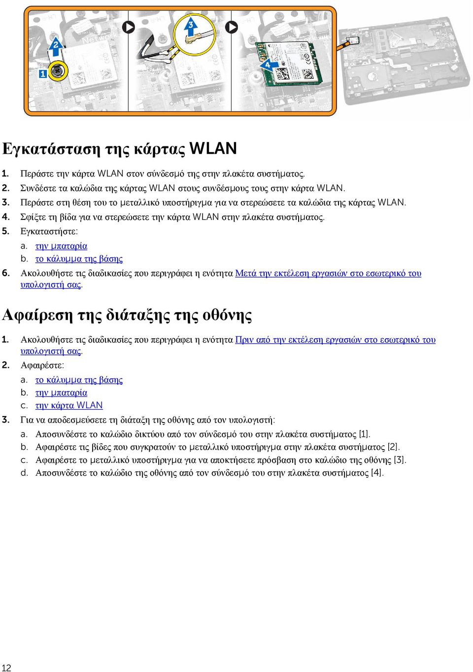 την μπαταρία b. το κάλυμμα της βάσης 6. Ακολουθήστε τις διαδικασίες που περιγράφει η ενότητα Μετά την εκτέλεση εργασιών στο εσωτερικό του Αφαίρεση της διάταξης της οθόνης 1.