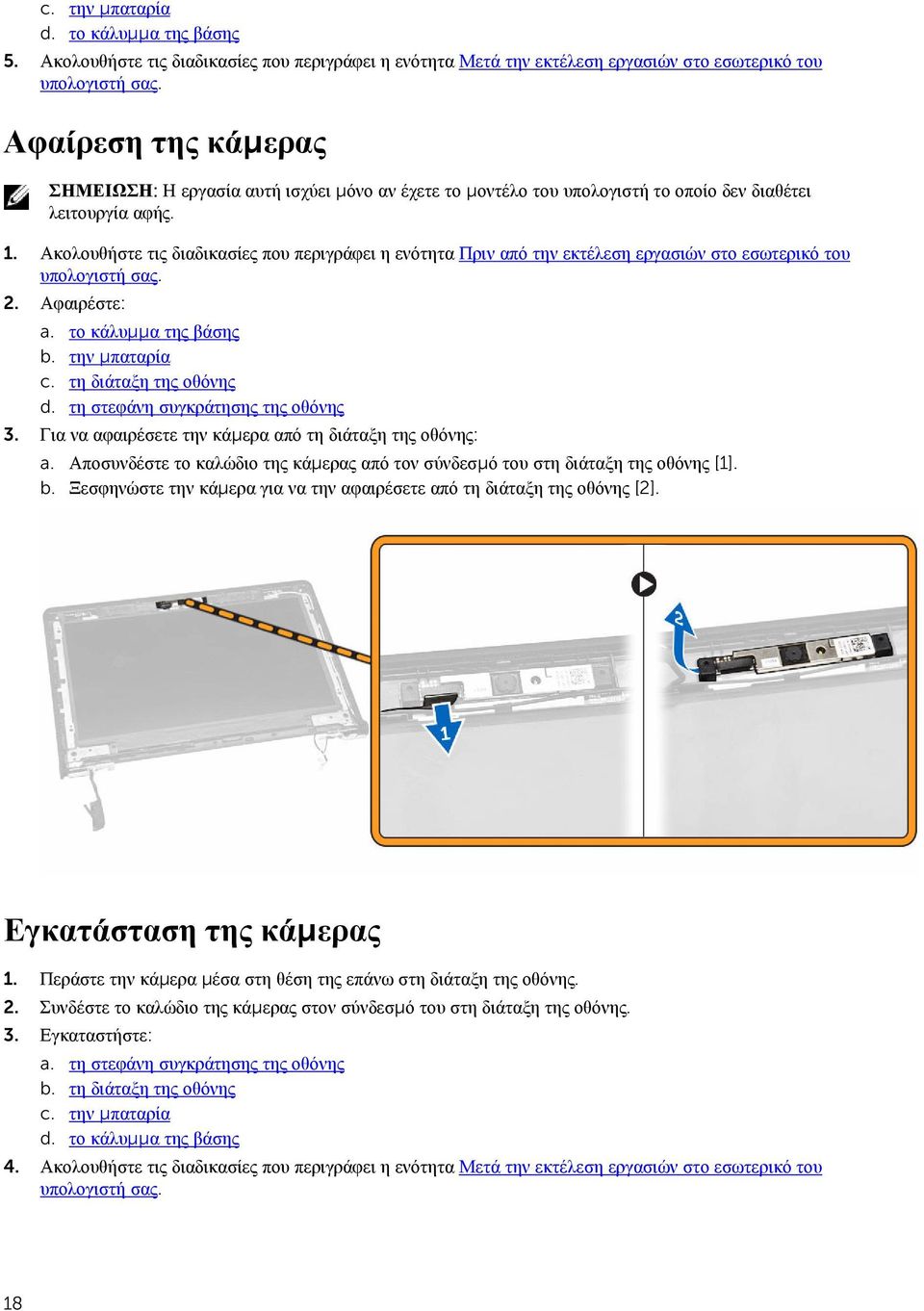 δεν διαθέτει λειτουργία αφής. 1. Ακολουθήστε τις διαδικασίες που περιγράφει η ενότητα Πριν από την εκτέλεση εργασιών στο εσωτερικό του 2. Αφαιρέστε: a. το κάλυμμα της βάσης b. την μπαταρία c.