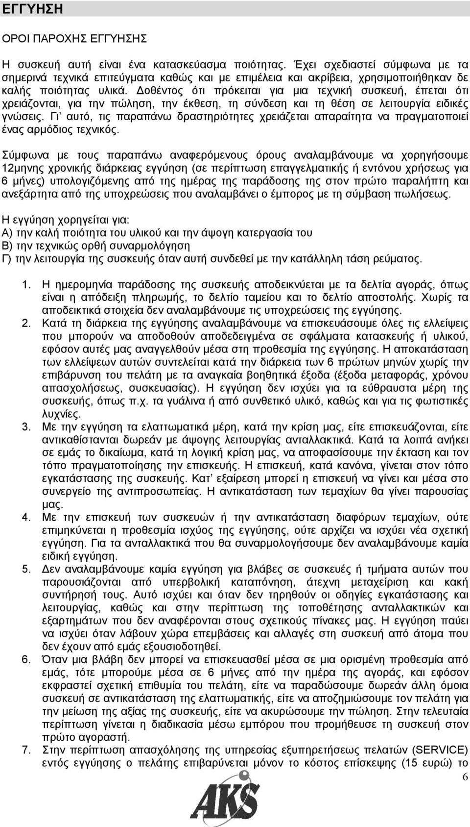 οθέντος ότι πρόκειται για µια τεχνική συσκευή, έπεται ότι χρειάζονται, για την πώληση, την έκθεση, τη σύνδεση και τη θέση σε λειτουργία ειδικές γνώσεις.