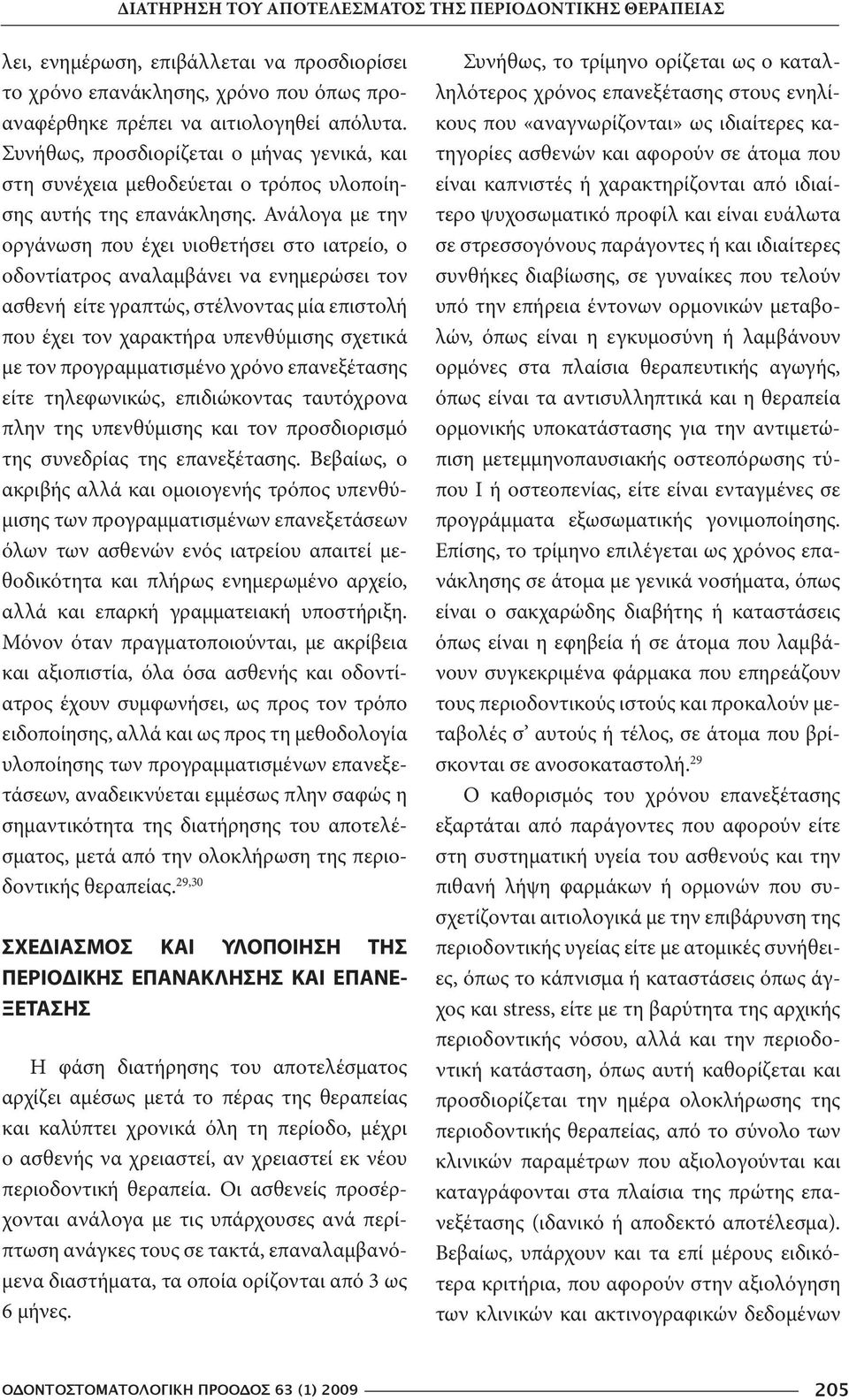 Ανάλογα με την οργάνωση που έχει υιοθετήσει στο ιατρείο, ο οδοντίατρος αναλαμβάνει να ενημερώσει τον ασθενή είτε γραπτώς, στέλνοντας μία επιστολή που έχει τον χαρακτήρα υπενθύμισης σχετικά με τον