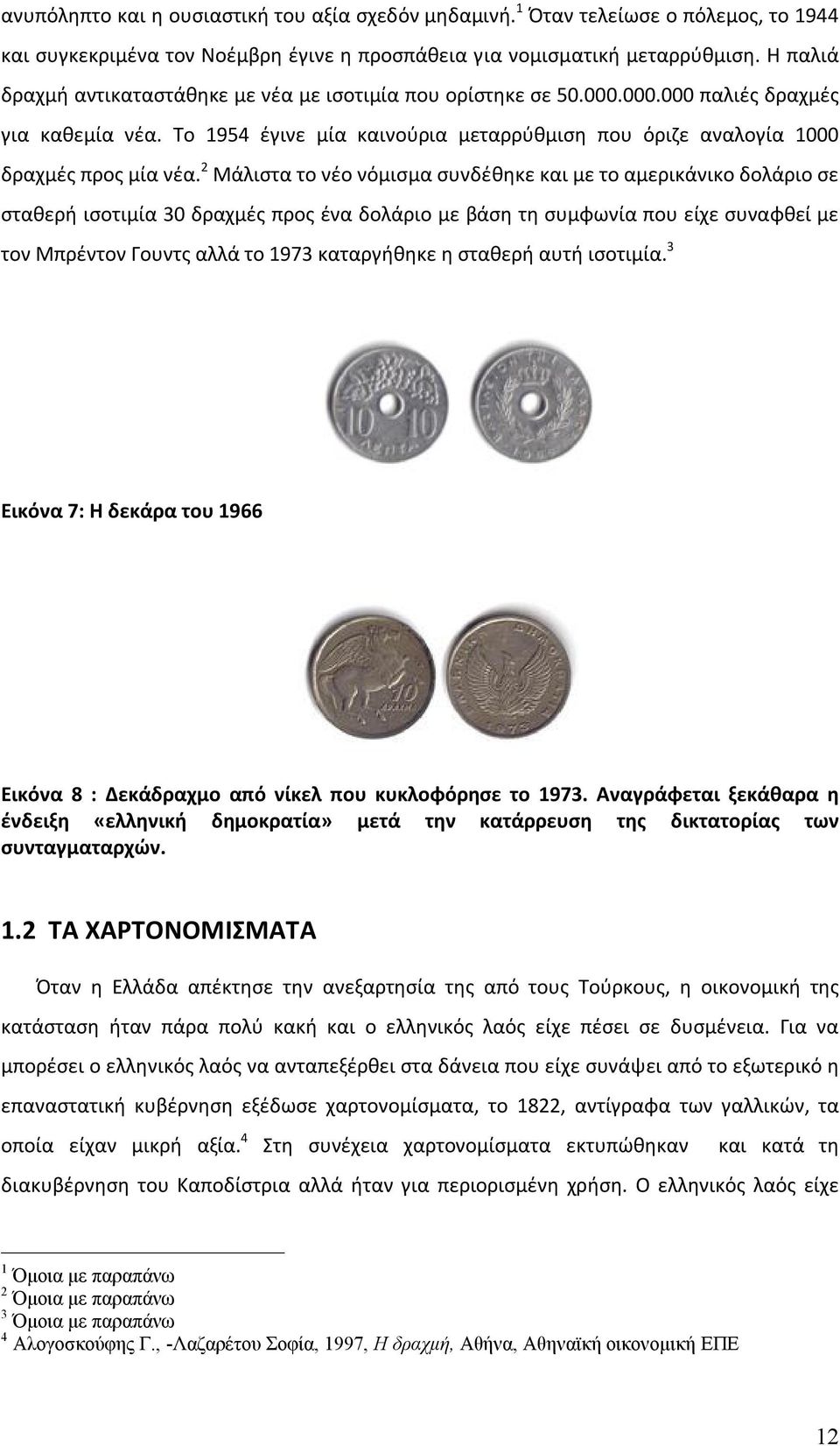 2 Μάλιστα το νέο νόμισμα συνδέθηκε και με το αμερικάνικο δολάριο σε σταθερή ισοτιμία 30 δραχμές προς ένα δολάριο με βάση τη συμφωνία που είχε συναφθεί με τον Μπρέντον Γουντς αλλά το 1973 καταργήθηκε
