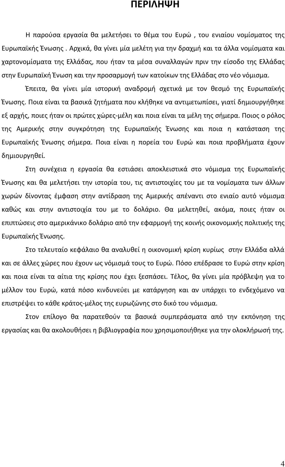 κατοίκων της Ελλάδας στο νέο νόμισμα. Έπειτα, θα γίνει μία ιστορική αναδρομή σχετικά με τον θεσμό της Ευρωπαϊκής Ένωσης.