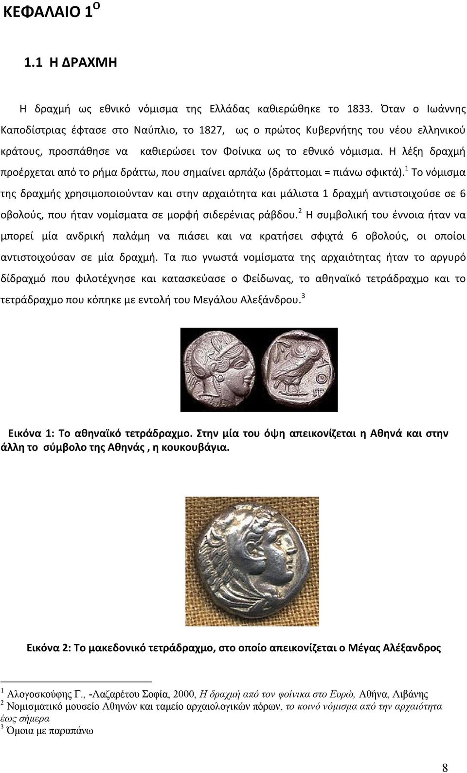 Η λέξη δραχμή προέρχεται από το ρήμα δράττω, που σημαίνει αρπάζω (δράττομαι = πιάνω σφικτά).