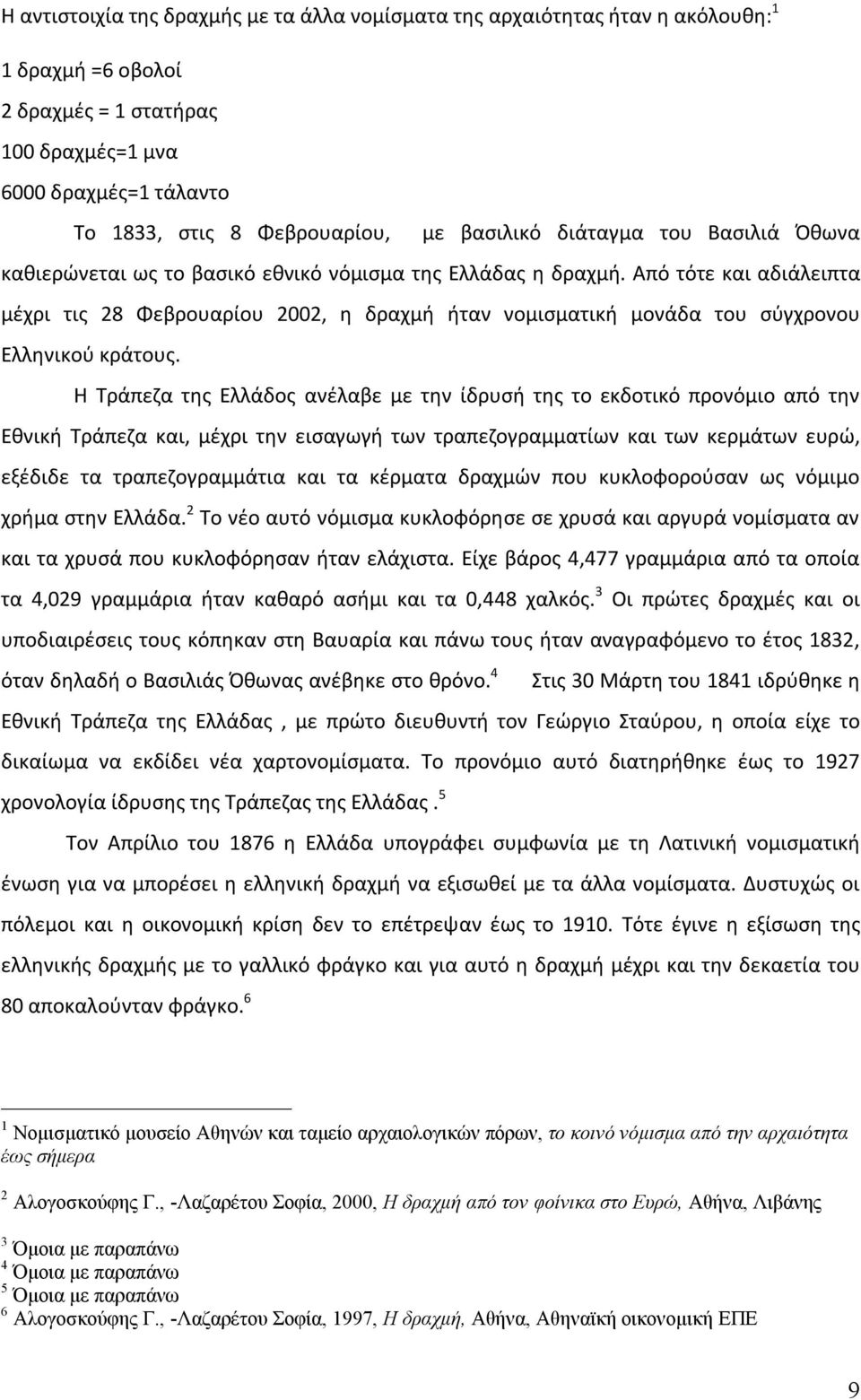 Από τότε και αδιάλειπτα μέχρι τις 28 Φεβρουαρίου 2002, η δραχμή ήταν νομισματική μονάδα του σύγχρονου Ελληνικού κράτους.