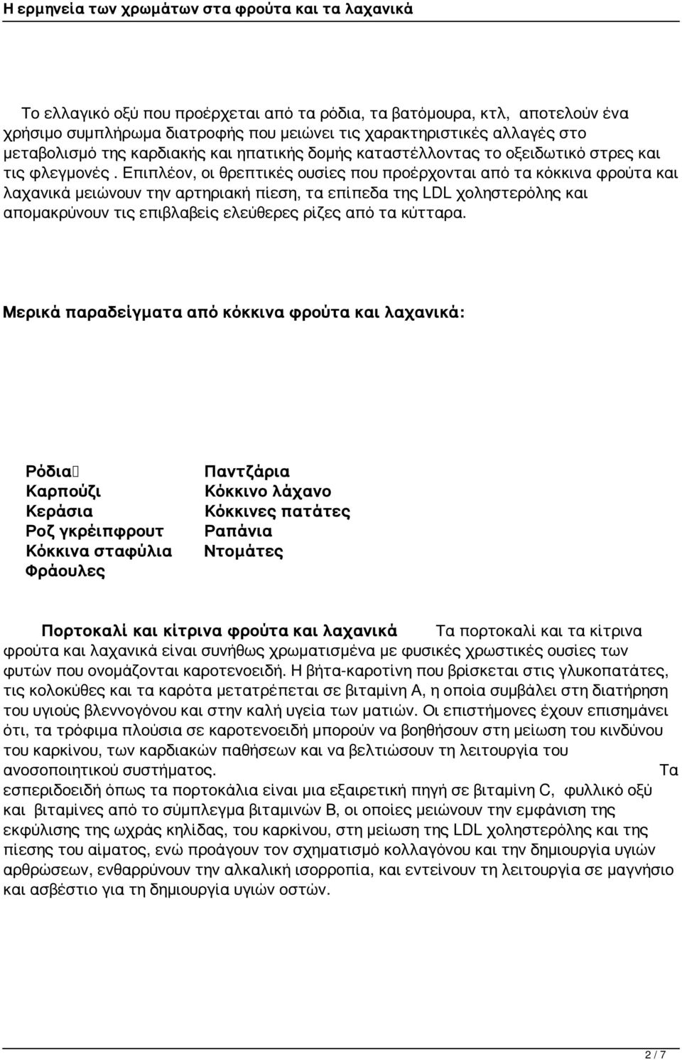 Επιπλέον, οι θρεπτικές ουσίες που προέρχονται από τα κόκκινα φρούτα και λαχανικά μειώνουν την αρτηριακή πίεση, τα επίπεδα της LDL χοληστερόλης και απομακρύνουν τις επιβλαβείς ελεύθερες ρίζες από τα