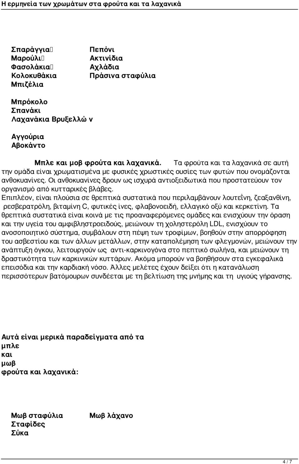 Οι ανθοκυανίνες δρουν ως ισχυρά αντιοξειδωτικά που προστατεύουν τον οργανισμό από κυτταρικές βλάβες.