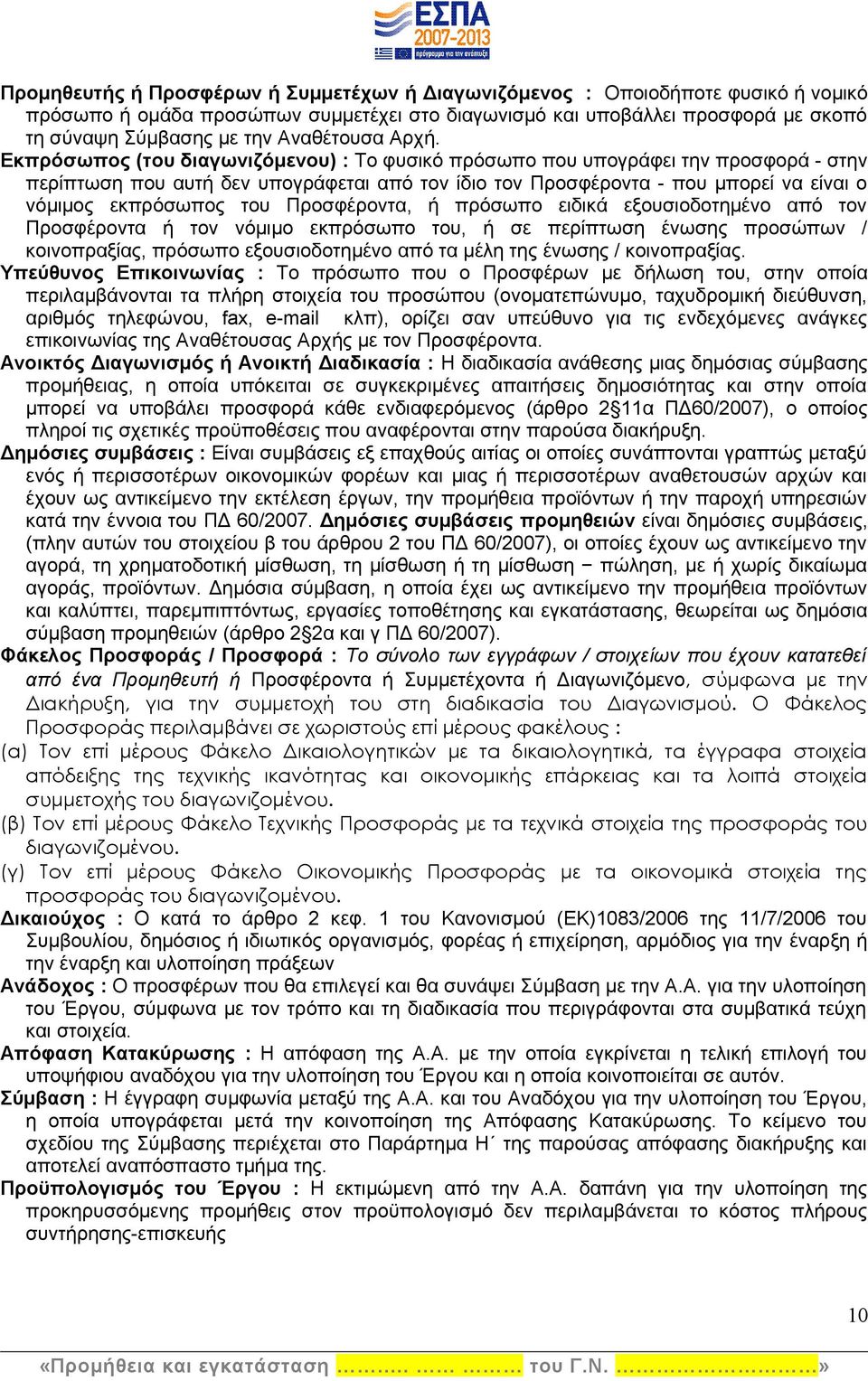 Εκπρόσωπος (του διαγωνιζόμενου) : Το φυσικό πρόσωπο που υπογράφει την προσφορά - στην περίπτωση που αυτή δεν υπογράφεται από τον ίδιο τον Προσφέροντα - που μπορεί να είναι ο νόμιμος εκπρόσωπος του