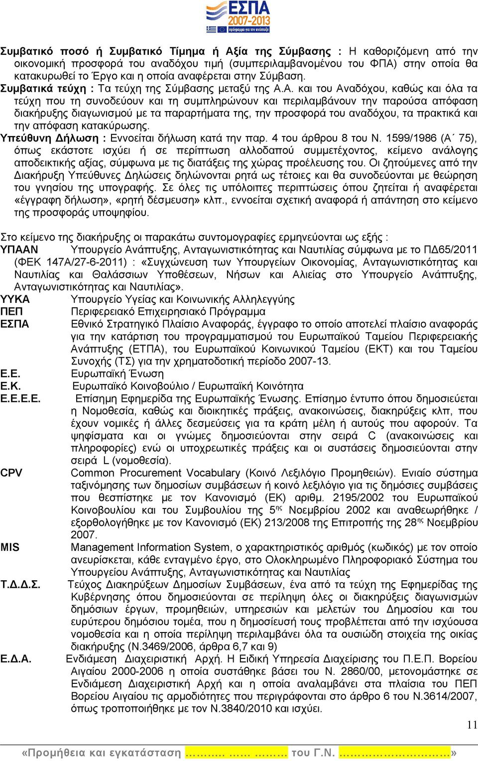 Α. και του Αναδόχου, καθώς και όλα τα τεύχη που τη συνοδεύουν και τη συμπληρώνουν και περιλαμβάνουν την παρούσα απόφαση διακήρυξης διαγωνισμού με τα παραρτήματα της, την προσφορά του αναδόχου, τα