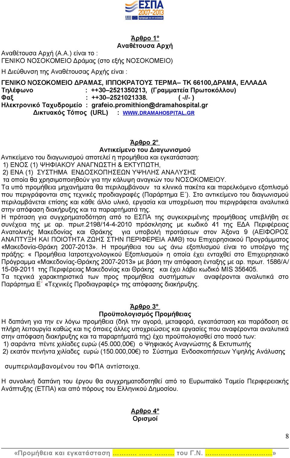 χή Ανχή (Α.Α.) είναι το : ΓΕΝΙΚΟ ΝΟΣΟΚΟΜΕΙΟ Δράμας (στο εξής ΝΟΣΟΚΟΜΕΙΟ) Η Διεύθυνση της Αναθέτουσας Αρχής είναι : ΓΕΝΙΚΟ ΝΟΣΟΚΟΜΕΙΟ ΔΡΑΜΑΣ, ΙΠΠΟΚΡΑΤΟΥΣ ΤΕΡΜΑ TK 66100,ΔΡΑΜΑ, ΕΛΛΑΔΑ Τηλέφωνο : ++30