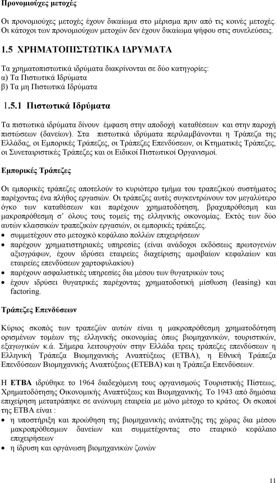 Στα πιστωτικά ιδρύματα περιλαμβάνονται η Τράπεζα της Ελλάδας, οι Εμπορικές Τράπεζες, οι Τράπεζες Επενδύσεων, οι Κτηματικές Τράπεζες, οι Συνεταιριστικές Τράπεζες και οι Ειδικοί Πιστωτικοί Οργανισμοί.