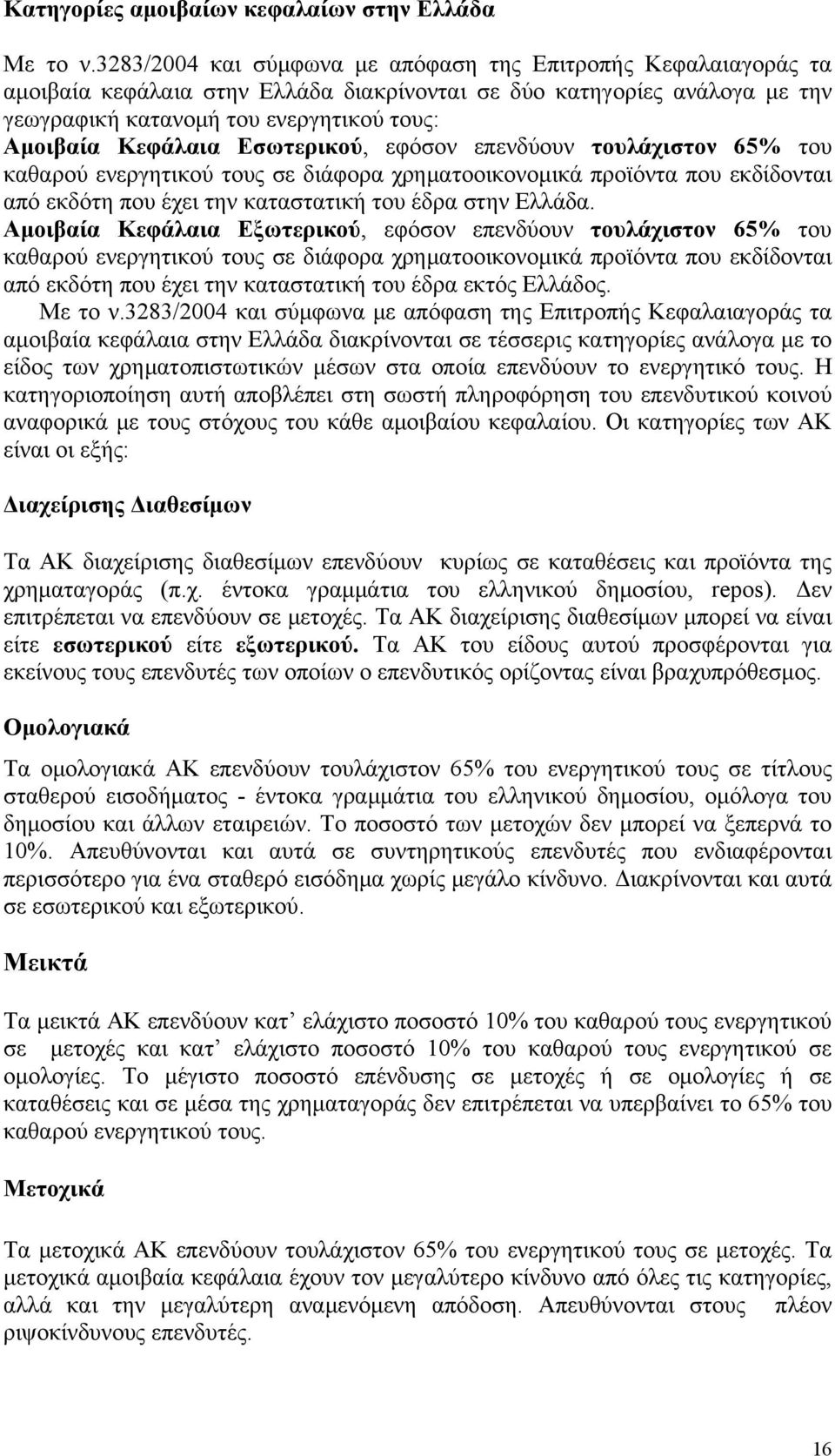 Εσωτερικού, εφόσον επενδύουν τουλάχιστον 65% του καθαρού ενεργητικού τους σε διάφορα χρηματοοικονομικά προϊόντα που εκδίδονται από εκδότη που έχει την καταστατική του έδρα στην Ελλάδα.