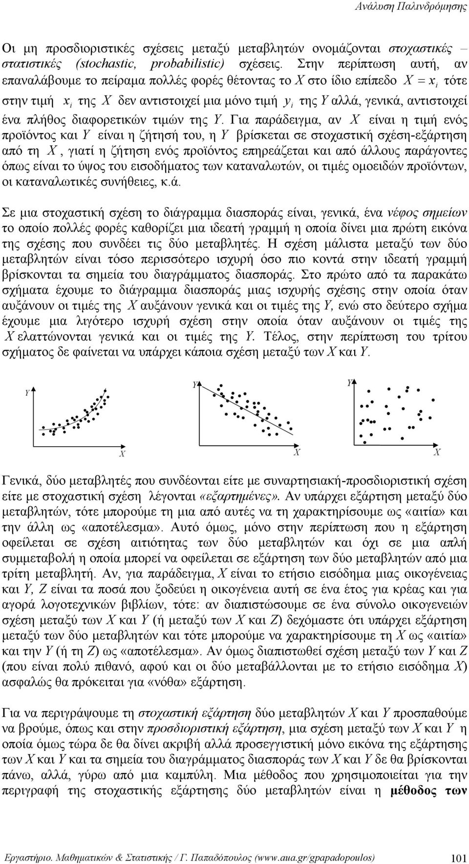 Για παράδειγμα, α X είαι η τιμή εός προϊότος και Υ είαι η ζήτησή του, η Υ βρίσκεται σε στοχαστική σχέση-εξάρτηση από τη X, γιατί η ζήτηση εός προϊότος επηρεάζεται και από άλλους παράγοτες όπως είαι