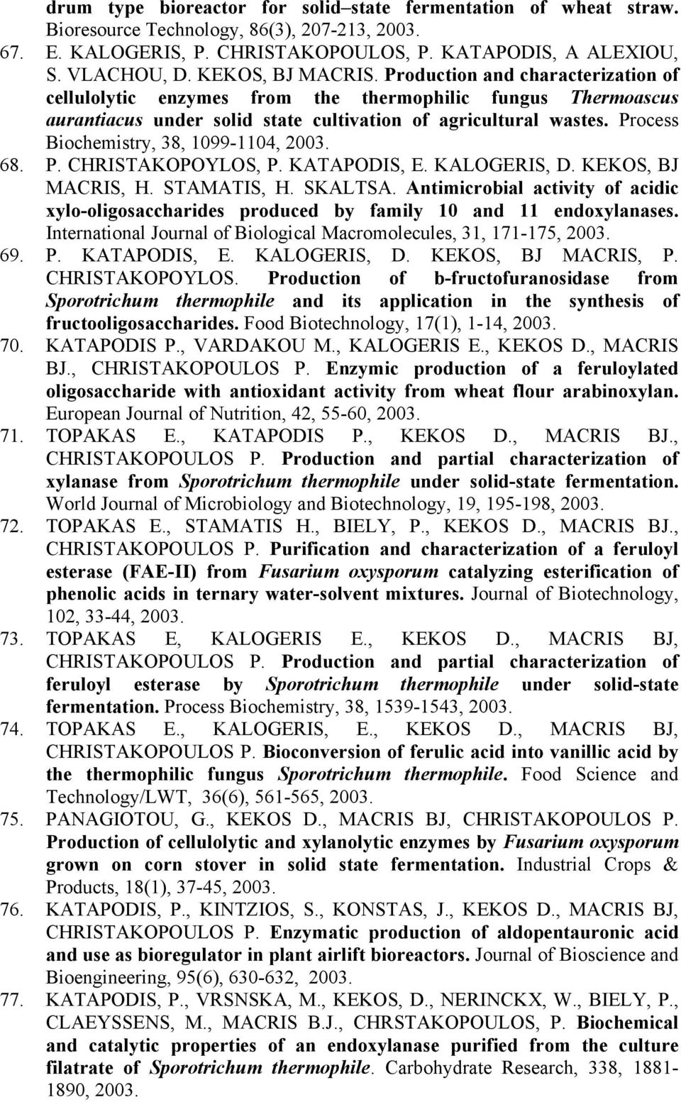 Process Biochemistry, 38, 1099-1104, 2003. 68. P. CHRISTAKOPOYLOS, P. KATAPODIS, E. KALOGERIS, D. KEKOS, BJ MACRIS, H. STAMATIS, H. SKALTSA.