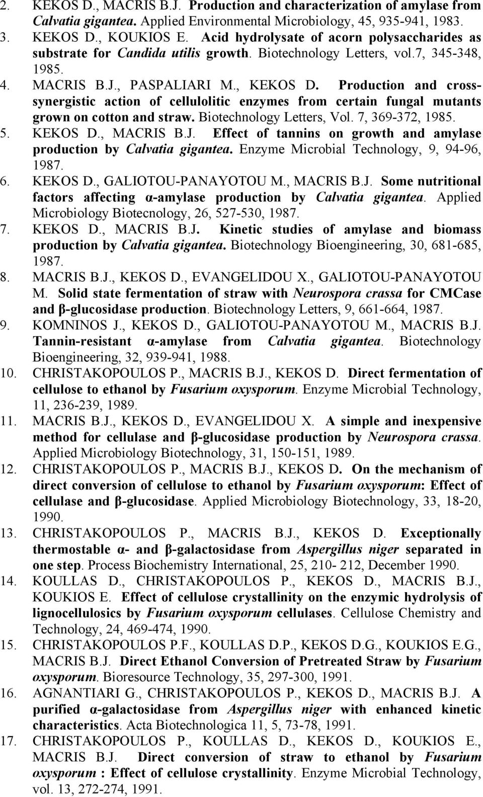 Production and crosssynergistic action of cellulolitic enzymes from certain fungal mutants grown on cotton and straw. Biotechnology Letters, Vol. 7, 369-372, 1985. 5. KEKOS D., MACRIS B.J.