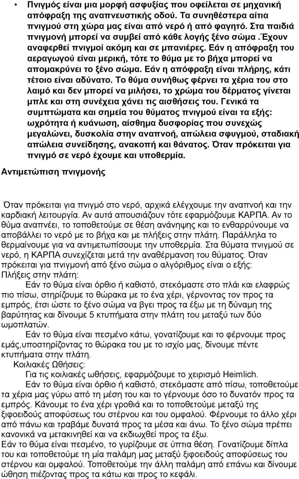 Εάν η απόφραξη του αεραγωγού είναι μερική, τότε το θύμα με το βήχα μπορεί να απομακρύνει το ξένο σώμα. Εάν η απόφραξη είναι πλήρης, κάτι τέτοιο είναι αδύνατο.