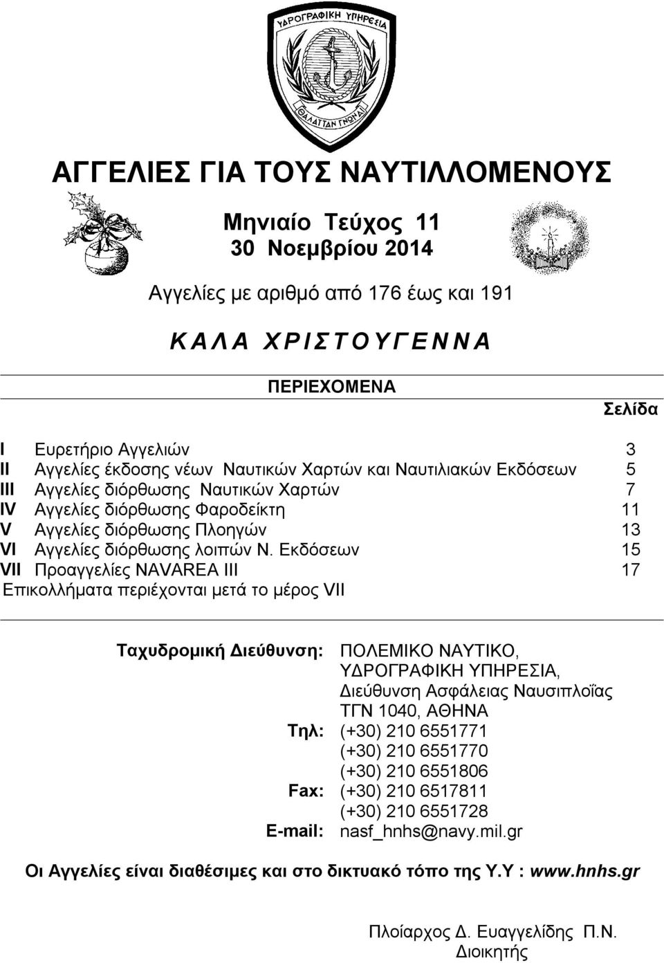 Εκδόσεων 15 VII Προαγγελίες NAVAREA III 17 Επικολλήματα περιέχονται μετά το μέρος VII Ταχυδρομική Διεύθυνση: ΠΟΛΕΜΙΚΟ ΝΑΥΤΙΚΟ, ΥΔΡΟΓΡΑΦΙΚΗ ΥΠΗΡΕΣΙΑ, Διεύθυνση Ασφάλειας Ναυσιπλοΐας ΤΓΝ 1040, ΑΘΗΝΑ