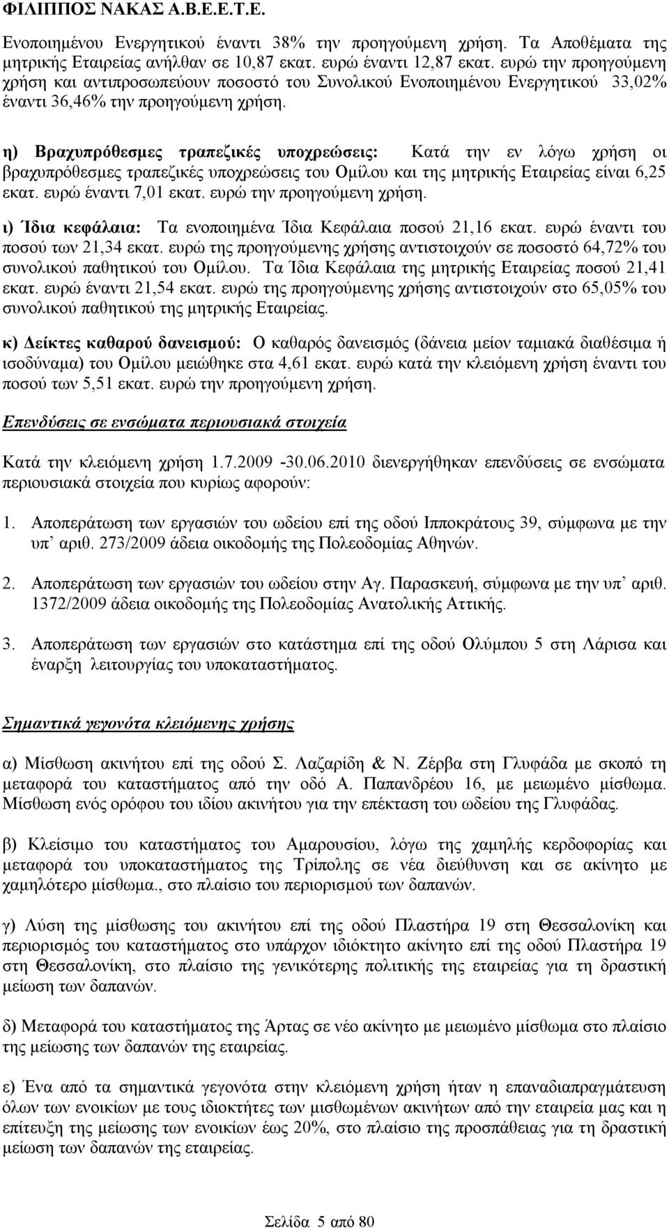 η) Βραχυπρόθεσμες τραπεζικές υποχρεώσεις: Κατά την εν λόγω χρήση οι βραχυπρόθεσμες τραπεζικές υποχρεώσεις του Ομίλου και της μητρικής Εταιρείας είναι 6,25 εκατ. ευρώ έναντι 7,01 εκατ.