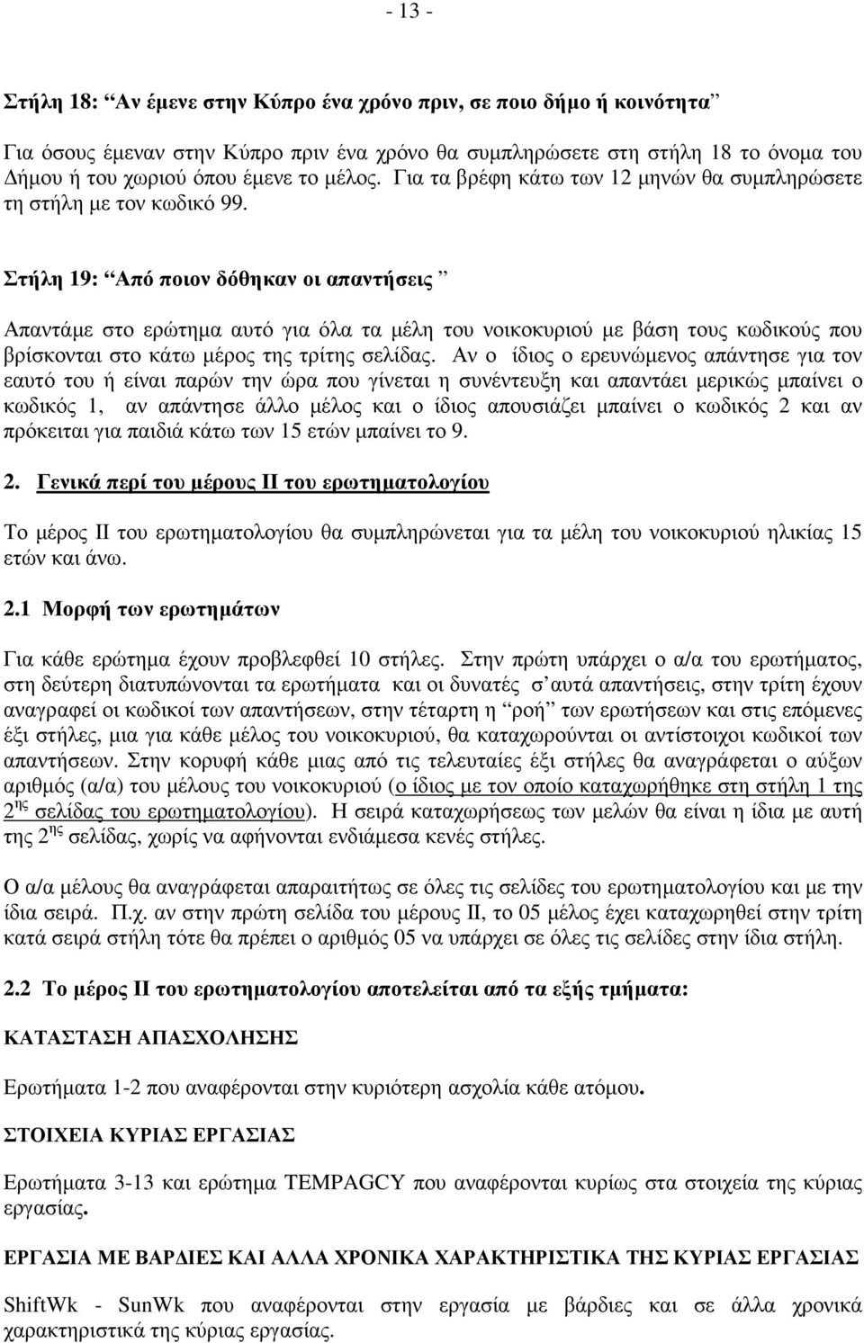 Στήλη 19: Από ποιον δόθηκαν οι απαντήσεις Απαντάµε στο ερώτηµα αυτό για όλα τα µέλη του νοικοκυριού µε βάση τους κωδικούς που βρίσκονται στο κάτω µέρος της τρίτης σελίδας.