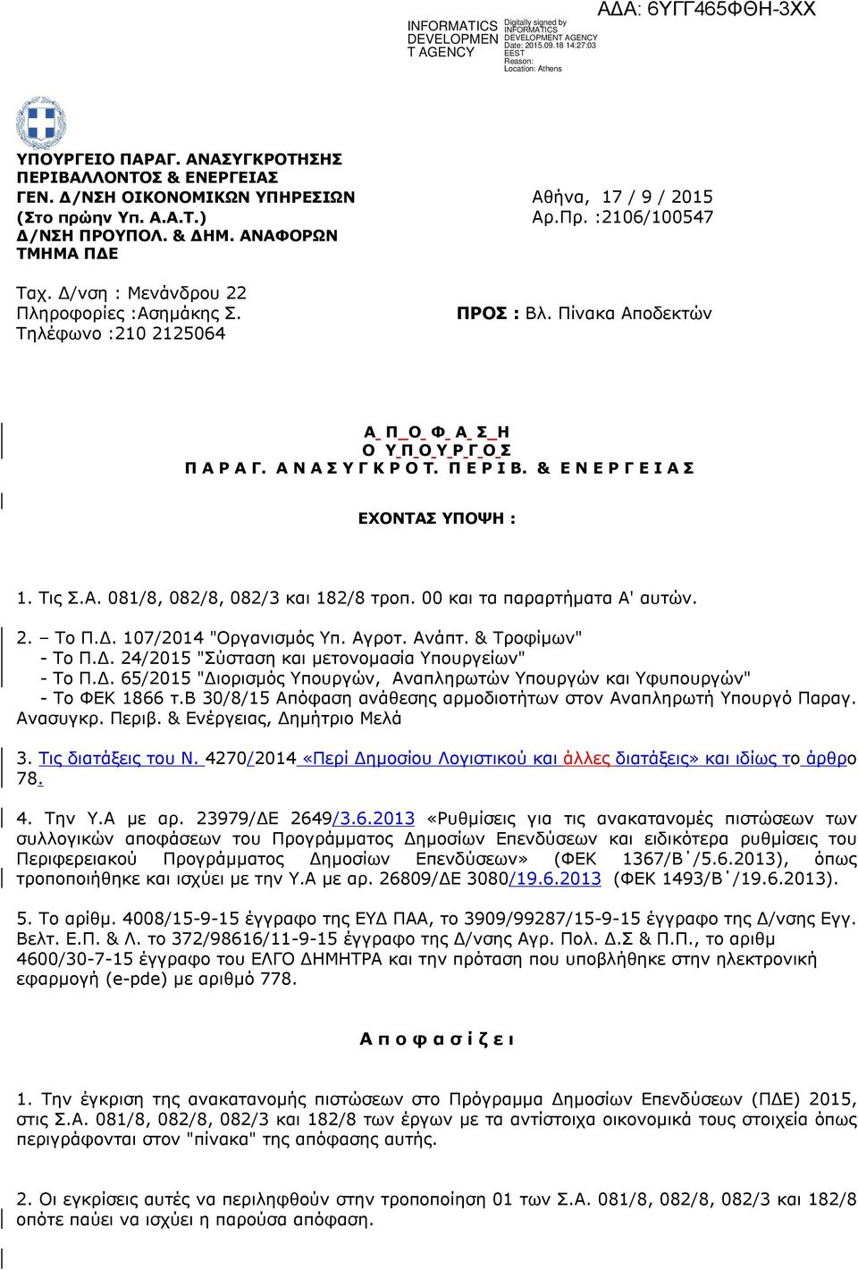 Τις.Α. 081/8, 082/8, 082/3 και 182/8 τροπ. 00 και τα παραρτήματα Α' αυτών. 2. Το Π.Δ. 107/2014 "Οργανισμός Υπ. Αγροτ. Ανάπτ. & Τροφίμων" - Το Π.Δ. 24/ "ύσταση και μετονομασία Υπουργείων" - Το Π.Δ. 65/ "Διορισμός Υπουργών, Αναπληρωτών Υπουργών και Υφυπουργών" - Το ΦΕΚ 1866 τ.