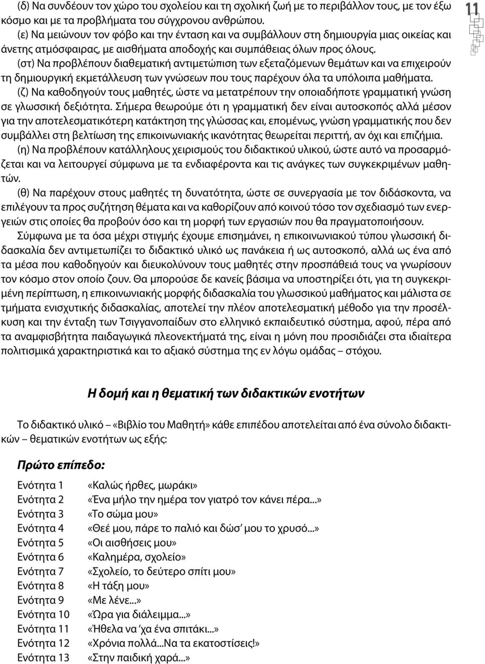 (στ) Να προβλέπουν διαθεματική αντιμετώπιση των εξεταζόμενων θεμάτων και να επιχειρούν τη δημιουργική εκμετάλλευση των γνώσεων που τους παρέχουν όλα τα υπόλοιπα μαθήματα.