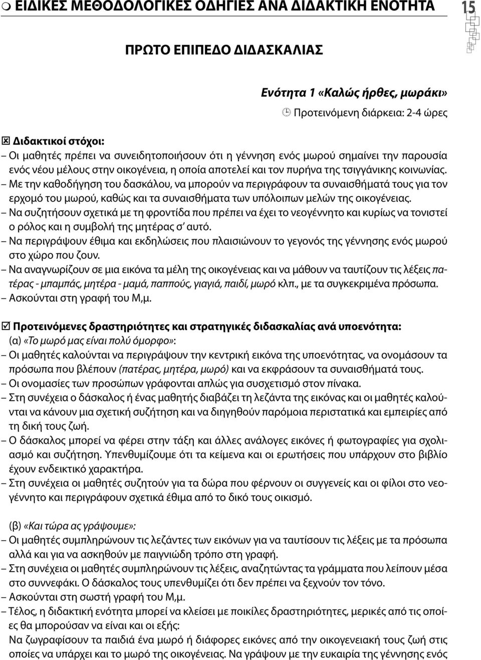 Με την καθοδήγηση του δασκάλου, να μπορούν να περιγράφουν τα συναισθήματά τους για τον ερχομό του μωρού, καθώς και τα συναισθήματα των υπόλοιπων μελών της οικογένειας.