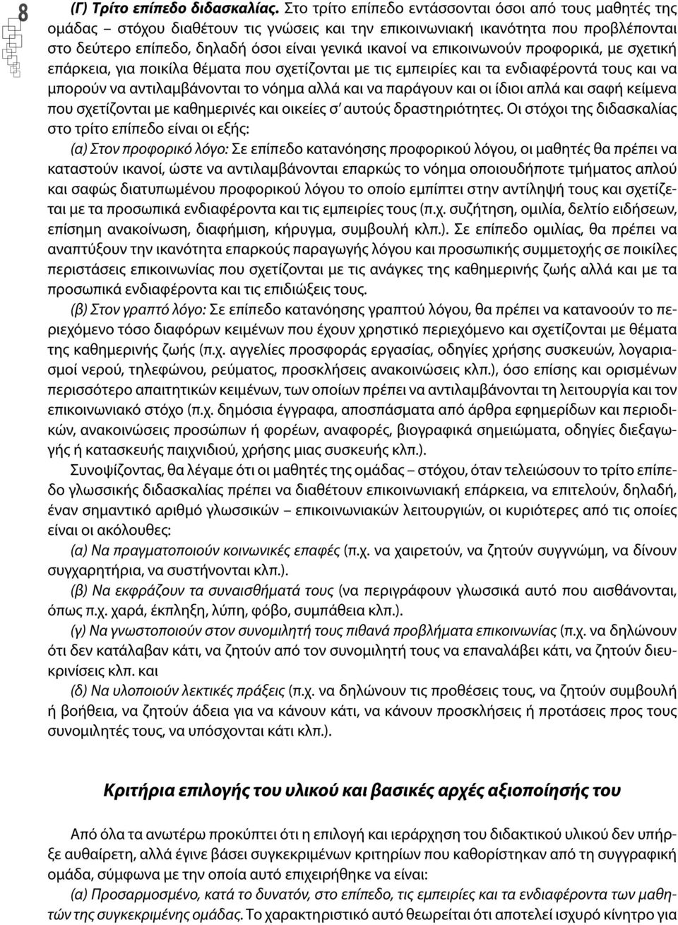 επικοινωνούν προφορικά, με σχετική επάρκεια, για ποικίλα θέματα που σχετίζονται με τις εμπειρίες και τα ενδιαφέροντά τους και να μπορούν να αντιλαμβάνονται το νόημα αλλά και να παράγουν και οι ίδιοι
